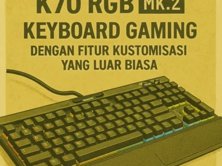 Corsair K70 RGB MK.2: Keyboard Gaming dengan Fitur Kustomisasi yang Luar Biasa